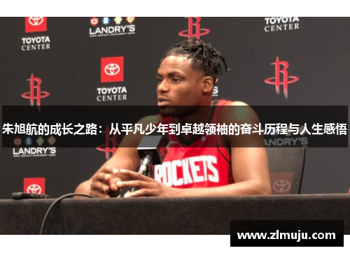 朱旭航的成长之路：从平凡少年到卓越领袖的奋斗历程与人生感悟