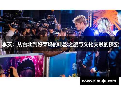 李安：从台北到好莱坞的电影之旅与文化交融的探索