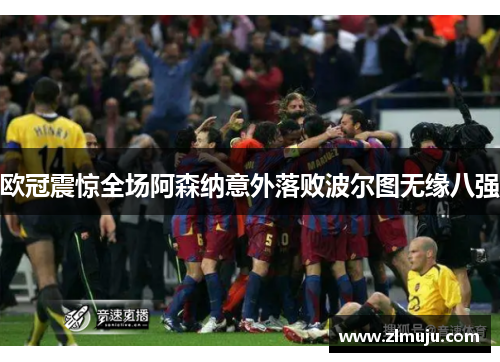 欧冠震惊全场阿森纳意外落败波尔图无缘八强