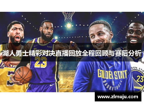 湖人勇士精彩对决直播回放全程回顾与赛后分析