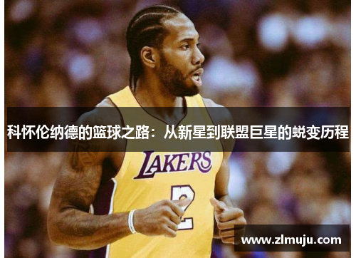 科怀伦纳德的篮球之路：从新星到联盟巨星的蜕变历程