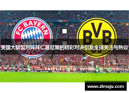 美国大联盟对阵拜仁慕尼黑的精彩对决引发全球关注与热议